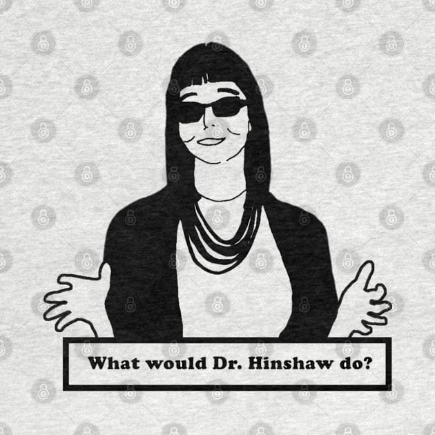 what would dr hinshaw do by Your Design